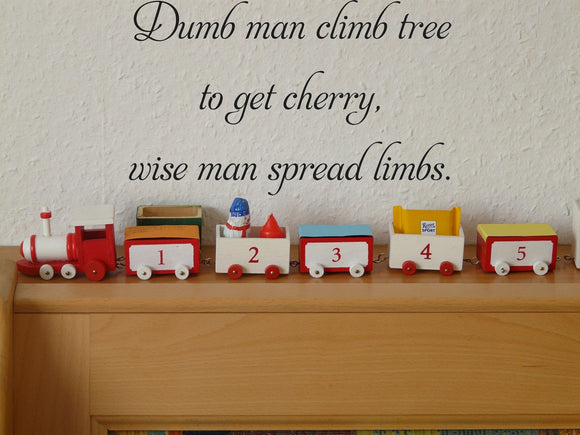 Dumb man climb tree to get cherry,
wise man spread limbs. Vinyl Wall Car Window Decal - Fusion Decals