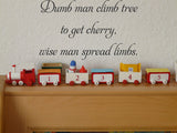 Dumb man climb tree to get cherry,
wise man spread limbs. Vinyl Wall Car Window Decal - Fusion Decals
