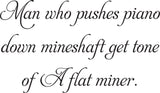 Man who pushes piano
down mineshaft get tone
of A flat miner Vinyl Wall Car Window Decal - Fusion Decals