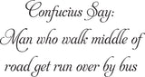 Confucius Say:
Man who walk middle of
road get run over by bus Vinyl Wall Car Window Decal - Fusion Decals