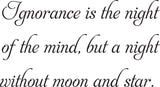 gnorance is the night
of the mind, but a night
without moon and star.  Vinyl Wall Car Window Decal - Fusion Decals