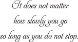 It does not matter
how slowly you go
so long as you do not stop Vinyl Wall Car Window Decal - Fusion Decals