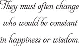 They must often change
who would be constant in happiness or wisdom. Vinyl Wall Car Window Decal - Fusion Decals