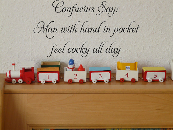 Confucius Say:
Man with hand in pocket
feel cocky all day Vinyl Wall Car Window Decal - Fusion Decals