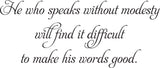 speaks without modesty
will find it difficult
to make his words good.  Vinyl Wall Car Window Decal - Fusion Decals