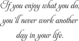 If you enjoy what you do,
you'll never work another day in your life. Vinyl Wall Car Window Decal - Fusion Decals