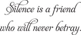 Silence is a friend
who will never betray. Vinyl Wall Car Window Decal - Fusion Decals
