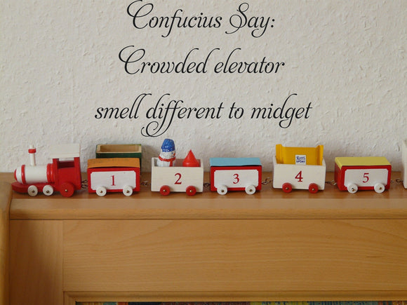 Confucius Say:
Crowded elevator
smell different to midget Vinyl Wall Car Window Decal - Fusion Decals