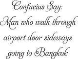 Confucius Say:
Man who walk through
airport door sideways
going to Ban Vinyl Wall Car Window Decal - Fusion Decals