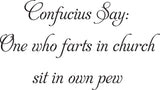 Confucius Say:
One who farts in church
sit in own pew Vinyl Wall Car Window Decal - Fusion Decals