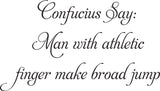 Confucius Say:
Man with athletic
finger make broad jump Vinyl Wall Car Window Decal - Fusion Decals
