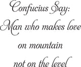 Confucius Say:
Man who makes love
on mountain Vinyl Wall Car Window Decal - Fusion Decals