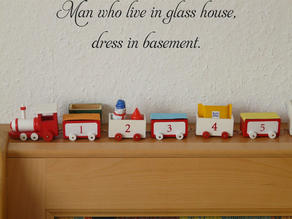 Man who live in glass house,
dress in basement. Vinyl Wall Car Window Decal - Fusion Decals