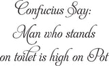Confucius Say:
Man who stands
on toilet is high on Pot Vinyl Wall Car Window Decal - Fusion Decals