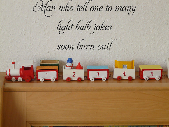 Man who tell one to many
light bulb jokes
soon burn out!
 Vinyl Wall Car Window Decal - Fusion Decals