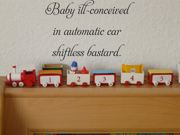 Baby ill-conceived
in automatic car
shiftless bastard. Vinyl Wall Car Window Decal - Fusion Decals