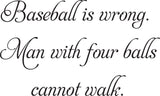 Baseball is wrong. 
Man with four balls
cannot walk. Vinyl Wall Car Window Decal - Fusion Decals