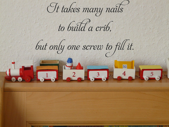 It takes many nails
to build a crib,
but only one screw to fill it. Vinyl Wall Car Window Decal - Fusion Decals