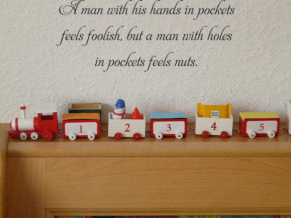  in pockets
feels foolish, but a man with holes
in pockets feels nuts. Vinyl Wall Car Window Decal - Fusion Decals