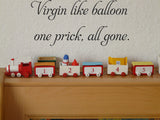 Virgin like balloon
one prick, all gone. Vinyl Wall Car Window Decal - Fusion Decals