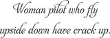 Woman pilot who fly
upside down have crack up. Vinyl Wall Car Window Decal - Fusion Decals