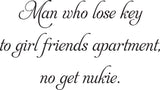 Man who lose key
to girl friends apartment,
no get nukie.
 Vinyl Wall Car Window Decal - Fusion Decals