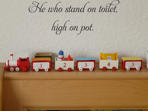 He who stand on toilet,
high on pot. Vinyl Wall Car Window Decal - Fusion Decals