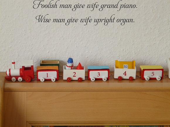 Foolish man give wife grand piano.
Wise man give wife upright organ. Vinyl Wall Car Window Decal - Fusion Decals