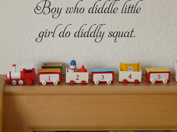 Boy who diddle little
girl do diddly squat. Vinyl Wall Car Window Decal - Fusion Decals