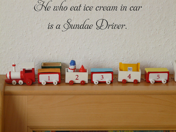 He who eat ice cream in car
is a Sundae Driver. Vinyl Wall Car Window Decal - Fusion Decals