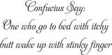 Confucius Say:
One who go to bed with itchy
butt wake up with stinky f Vinyl Wall Car Window Decal - Fusion Decals