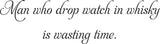 Man who drop watch in whisky
is wasting time. Vinyl Wall Car Window Decal - Fusion Decals