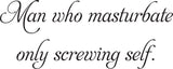 Man who masturbate
only screwing self. Vinyl Wall Car Window Decal - Fusion Decals