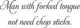 Man with forked tongue
not need chop sticks. Vinyl Wall Car Window Decal - Fusion Decals