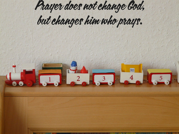 Prayer does not change God, but changes him who prays. Style 12 Vinyl Wall Car Window Decal - Fusion Decals