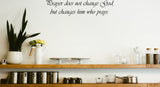 Prayer does not change God, but changes him who prays. Style 14 Vinyl Wall Car Window Decal - Fusion Decals