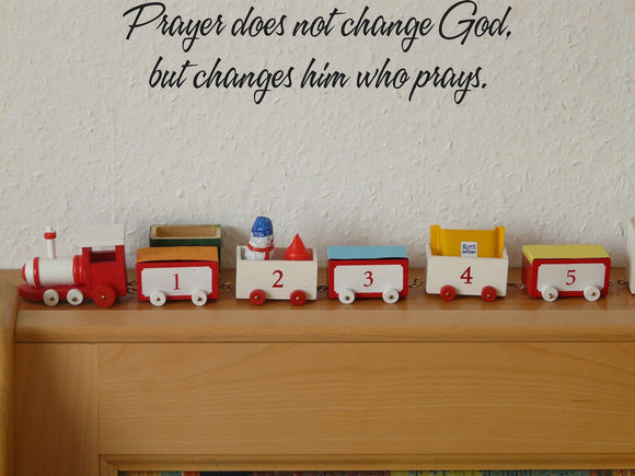 Prayer does not change God, but changes him who prays. Style 16 Vinyl Wall Car Window Decal - Fusion Decals