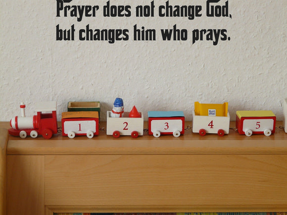 Prayer does not change God, but changes him who prays. Style 27 Vinyl Wall Car Window Decal - Fusion Decals