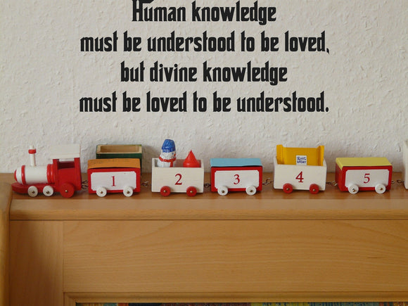 Human knowledge must be understood to be loved, but divine knowledge must be loved to be understood. Style 23 Vinyl Wall Car Window Decal - Fusion Decals