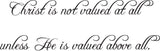 Christ is not valued at all unless He is valued above all. Style 04 Vinyl Wall Car Window Decal - Fusion Decals
