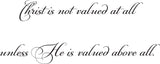 Christ is not valued at all unless He is valued above all. Style 06 Vinyl Wall Car Window Decal - Fusion Decals