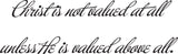 Christ is not valued at all unless He is valued above all. Style 07 Vinyl Wall Car Window Decal - Fusion Decals