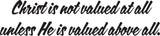 Christ is not valued at all unless He is valued above all. Style 12 Vinyl Wall Car Window Decal - Fusion Decals