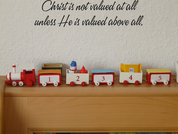 Christ is not valued at all unless He is valued above all. Style 16 Vinyl Wall Car Window Decal - Fusion Decals