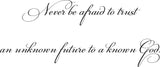 Never be afraid to trust an unknown future to a known God. Style 06 Vinyl Wall Car Window Decal - Fusion Decals