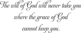 The will of God will never take you where the grace of God cannot keep you. Style 01 Vinyl Wall Car Window Decal - Fusion Decals