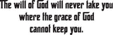 The will of God will never take you where the grace of God cannot keep you. Style 27 Vinyl Wall Car Window Decal - Fusion Decals