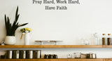 Pray Hard, Work Hard, Have Faith Style 19 Vinyl Wall Car Window Decal - Fusion Decals