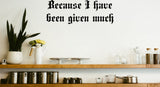 Because I have been given much Style 11 Vinyl Wall Car Window Decal - Fusion Decals