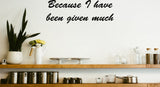 Because I have been given much Style 28 Vinyl Wall Car Window Decal - Fusion Decals